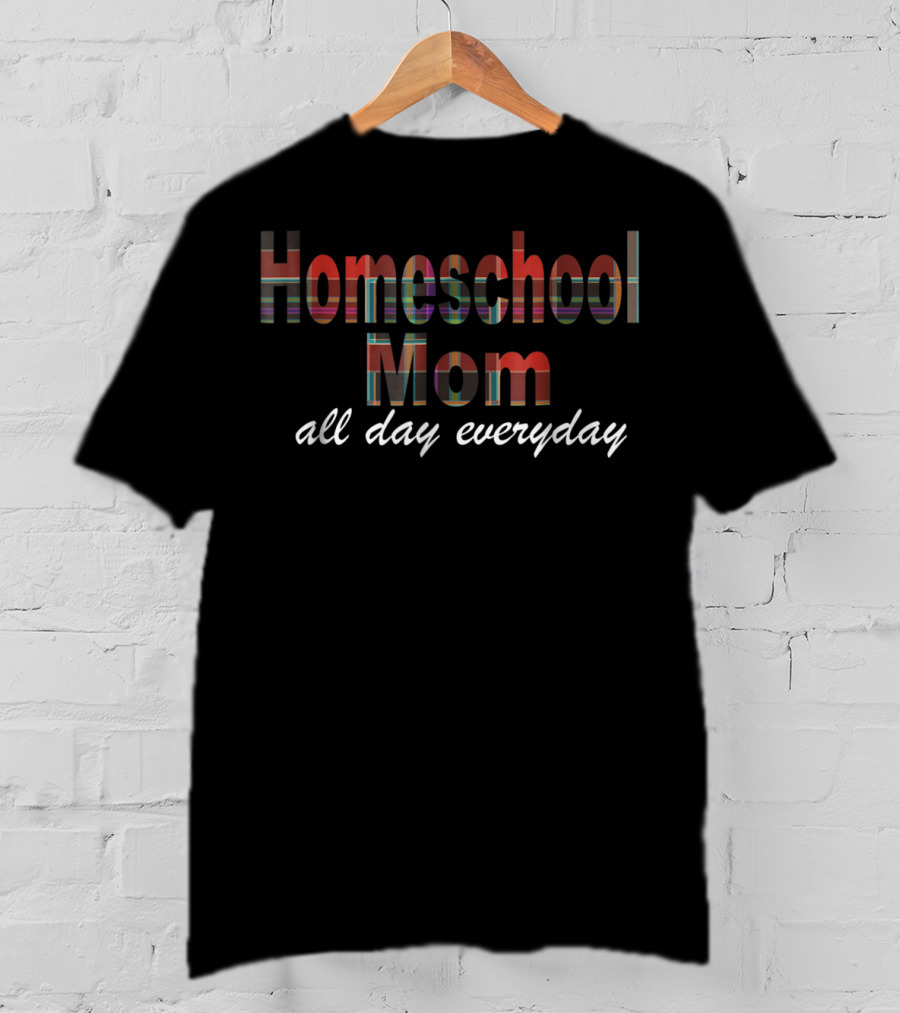 Homeschool Mom All Day Everyday Casual Wear T-Shirt