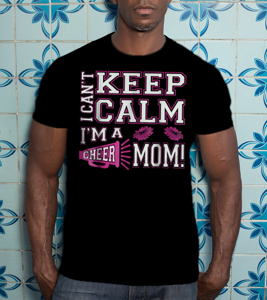 I Can't Keep Calm I'm A Cheer Mom Pink95 Megaphone And Pom Poms T-Shirt