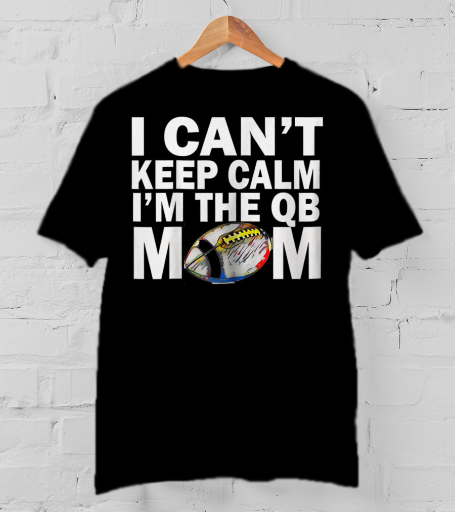 I Can't Keep Calm I'm The QB Mom Football T-Shirt