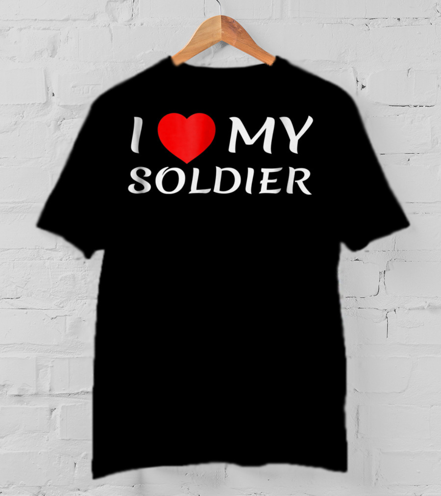 I Love My Soldier Girlfriend Wife Mom Mother T-Shirt