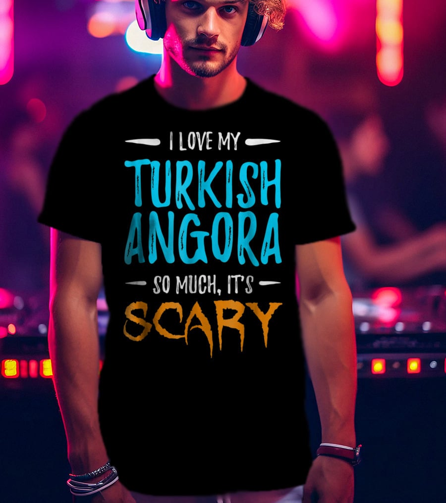 I Love My Turkish Angora So Much It's Scary T-Shirt