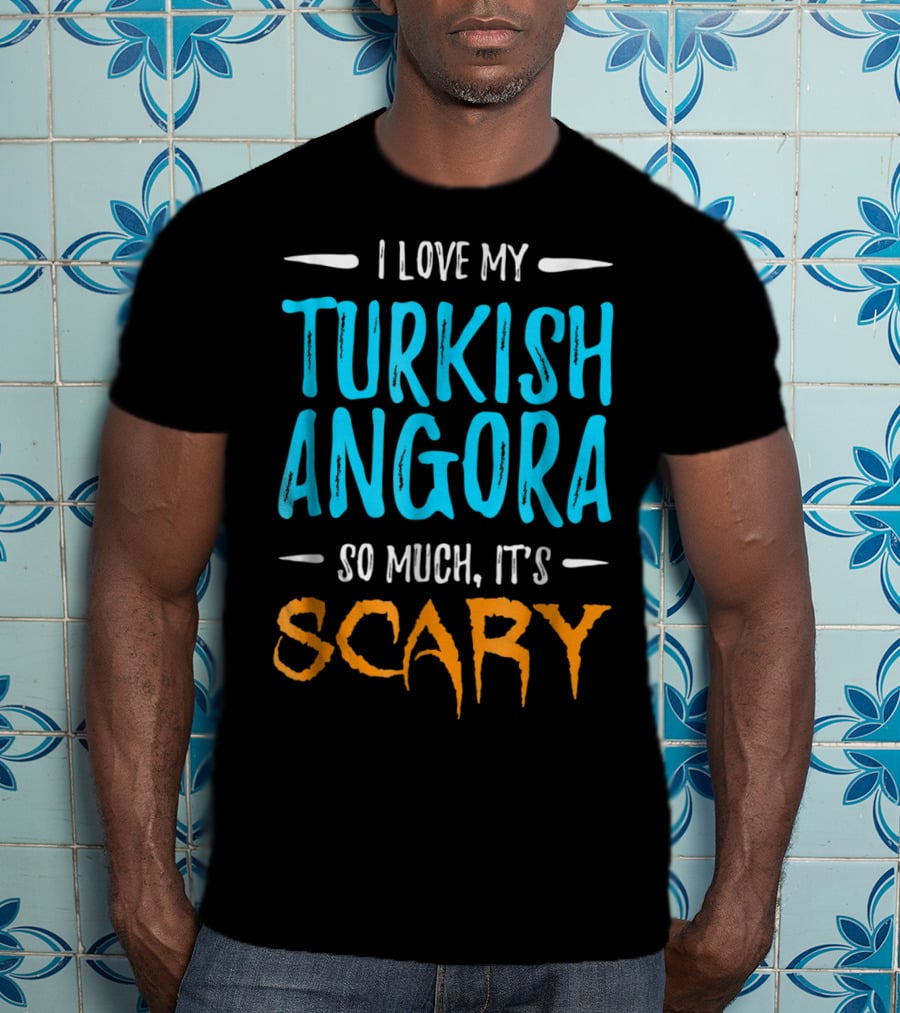 I Love My Turkish Angora So Much It's Scary T-Shirt