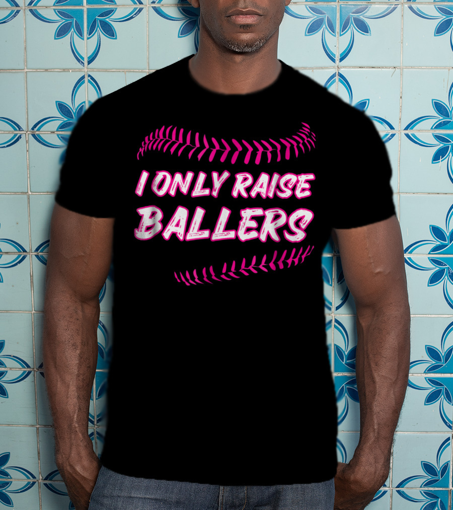 I Only Raise Ballers Mom Baseball Mother T-Shirt
