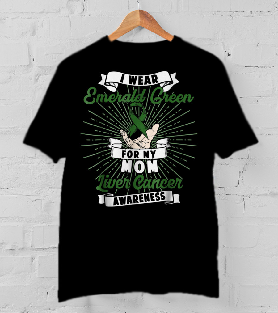 I Wear Emerald Green For My Mom Liver Cancer Awareness T-Shirt