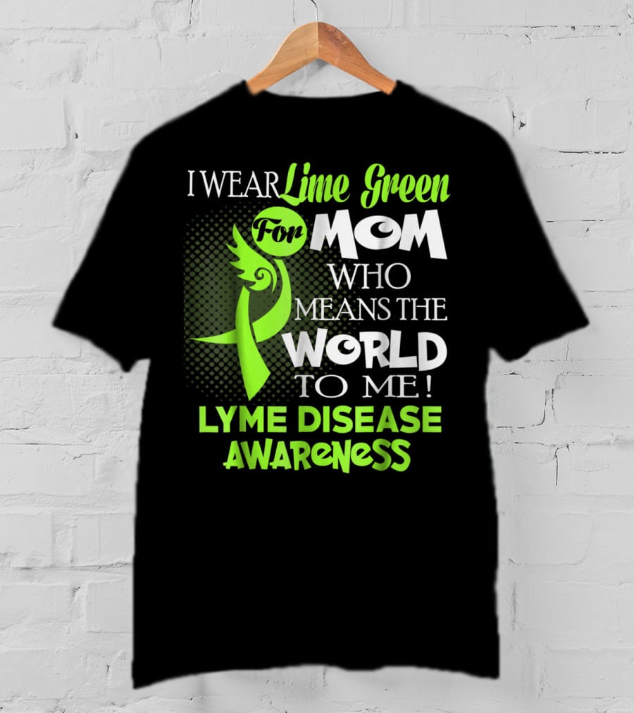 I Wear Lime Green For Mom Who Means The World To Me Lyme Disease Awareness T-Shirt