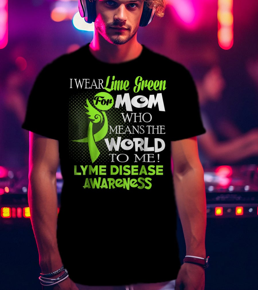 I Wear Lime Green For Mom Who Means The World To Me Lyme Disease Awareness T-Shirt