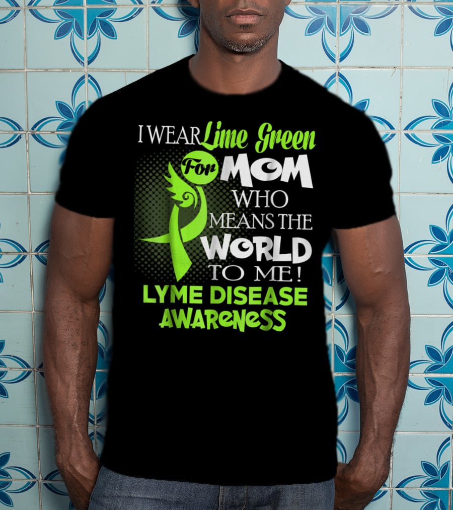 I Wear Lime Green For Mom Who Means The World To Me Lyme Disease Awareness T-Shirt