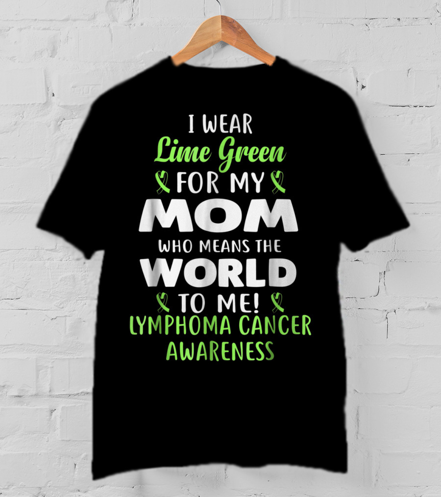 I Wear Lime Green For My Mom Who Means The World To Me Lymphoma Cancer Awareness T-Shirt