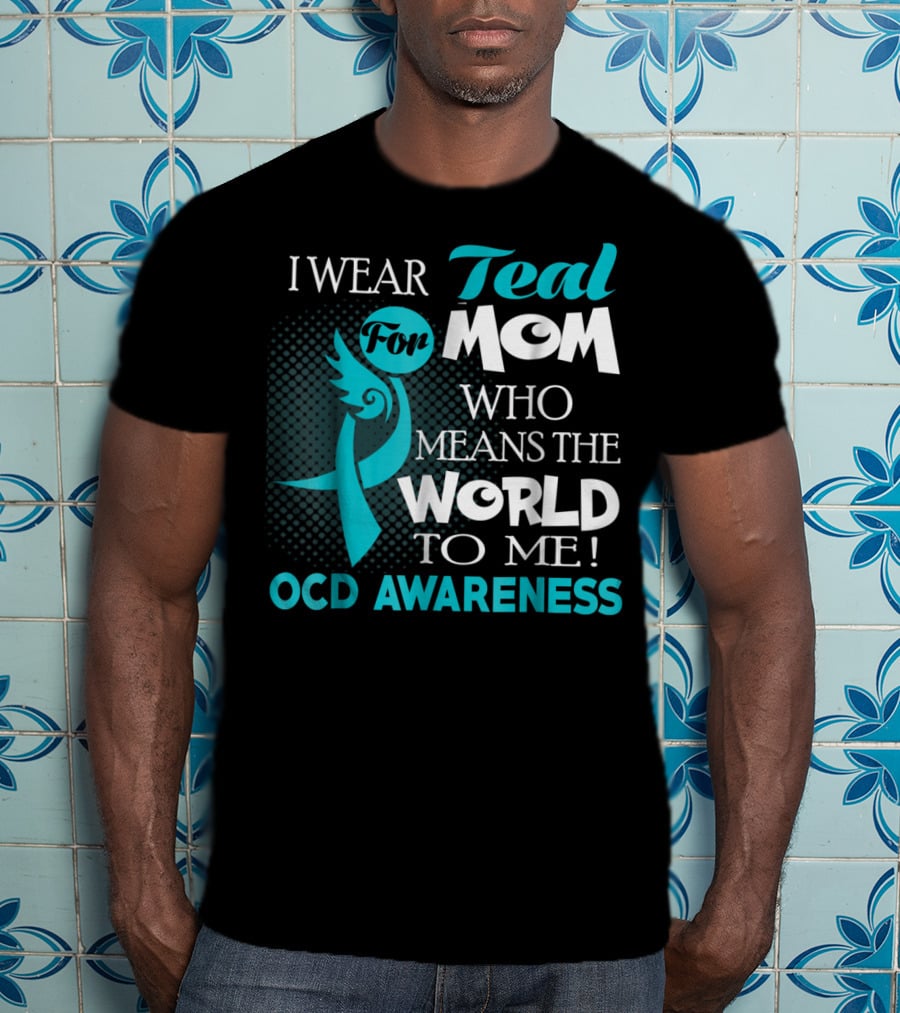 I Wear Teal For Mom Who Means The World To Me OCD Awareness T-Shirt
