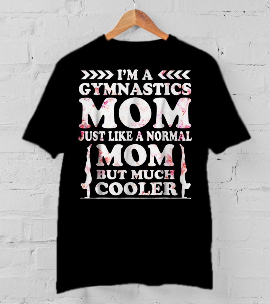 I'm A Gymnastics Mom Just Like A Normal Mom But Much Cooler T-Shirt