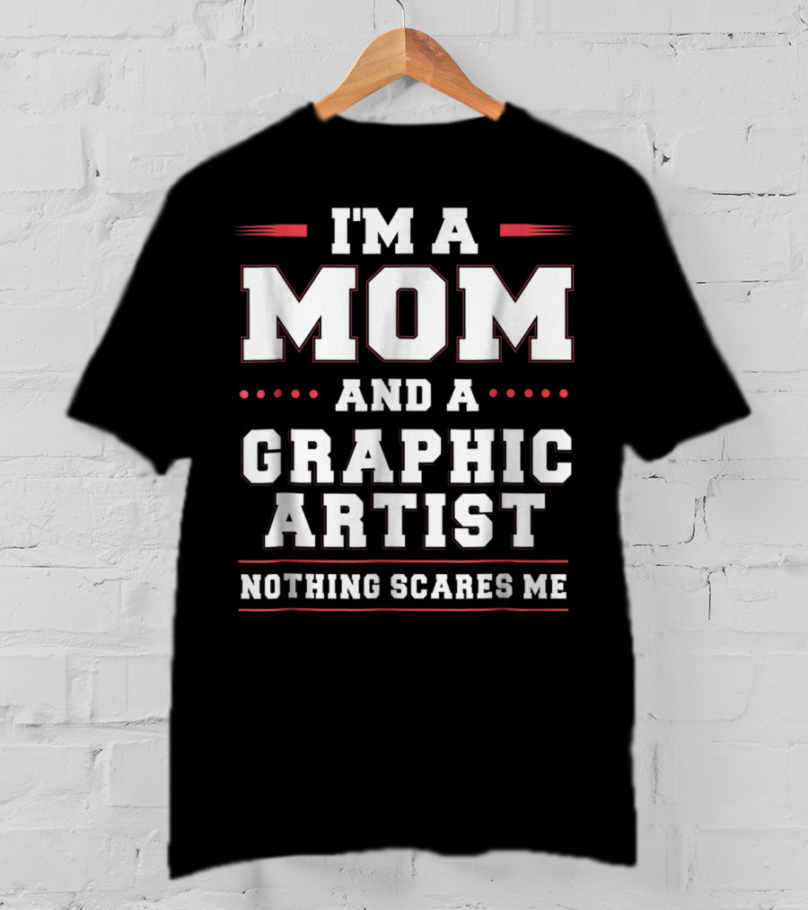 I'm A Mom And A Graphic Artist Nothing Scares Me T-Shirt