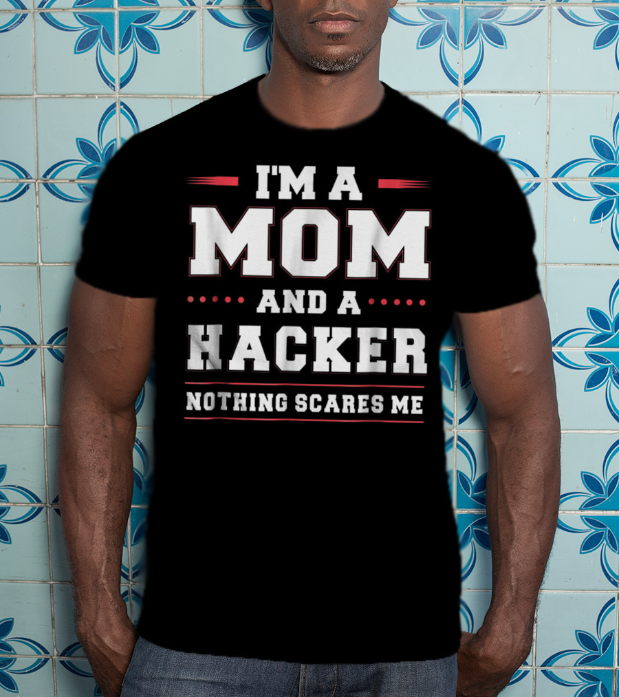 I'm A Mom And A Hacker Nothing Scares Me T-Shirt