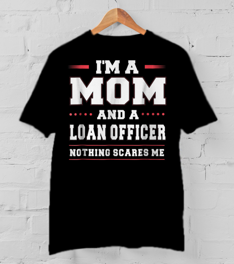 I'm A Mom And A Loan Officer Nothing Scares Me T-Shirt