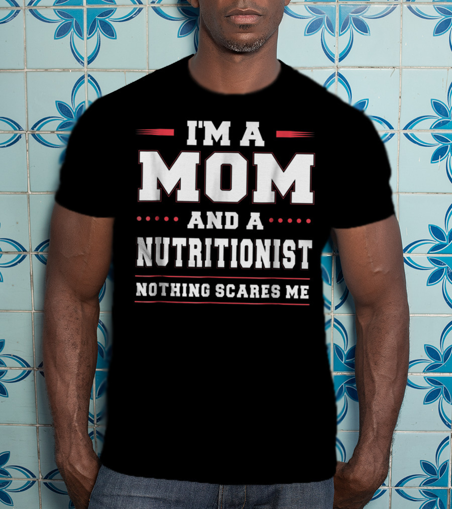 I'm A Mom And A Nutritionist Nothing Scares Me T-Shirt