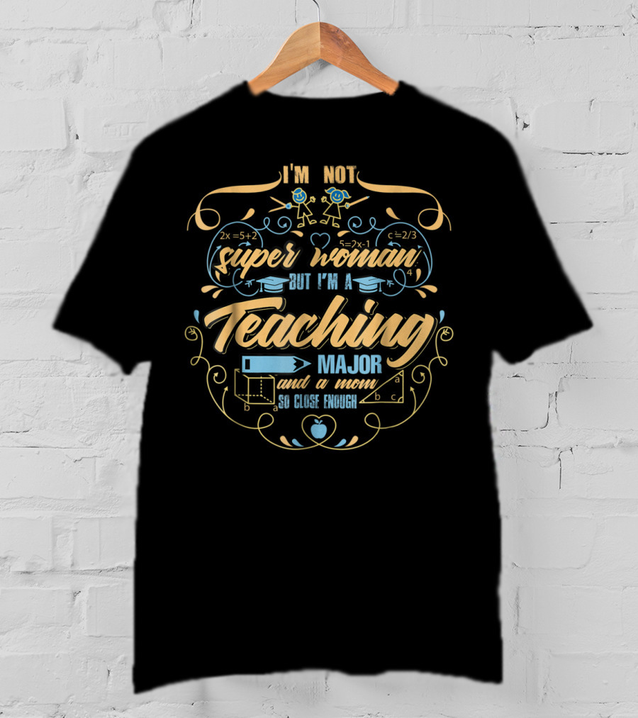 I'm Not Superwoman But I'm A Teaching Major And A Mom So Close Enough T-Shirt
