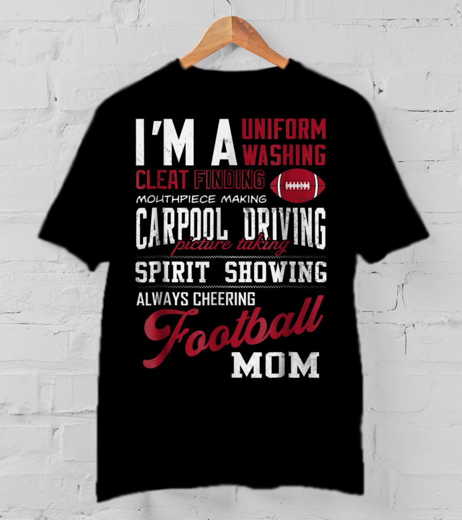 I'm A Uniform Washing Cleat Finding Mouthpiece Making Carpool Driving Picture Taking Spirit Showing Always Cheering Football Mom T-Shirt