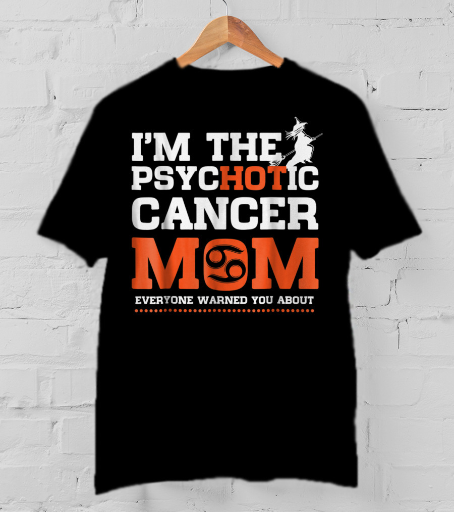 I'm The Psychotic Cancer Mom Everyone Warned You About T-Shirt