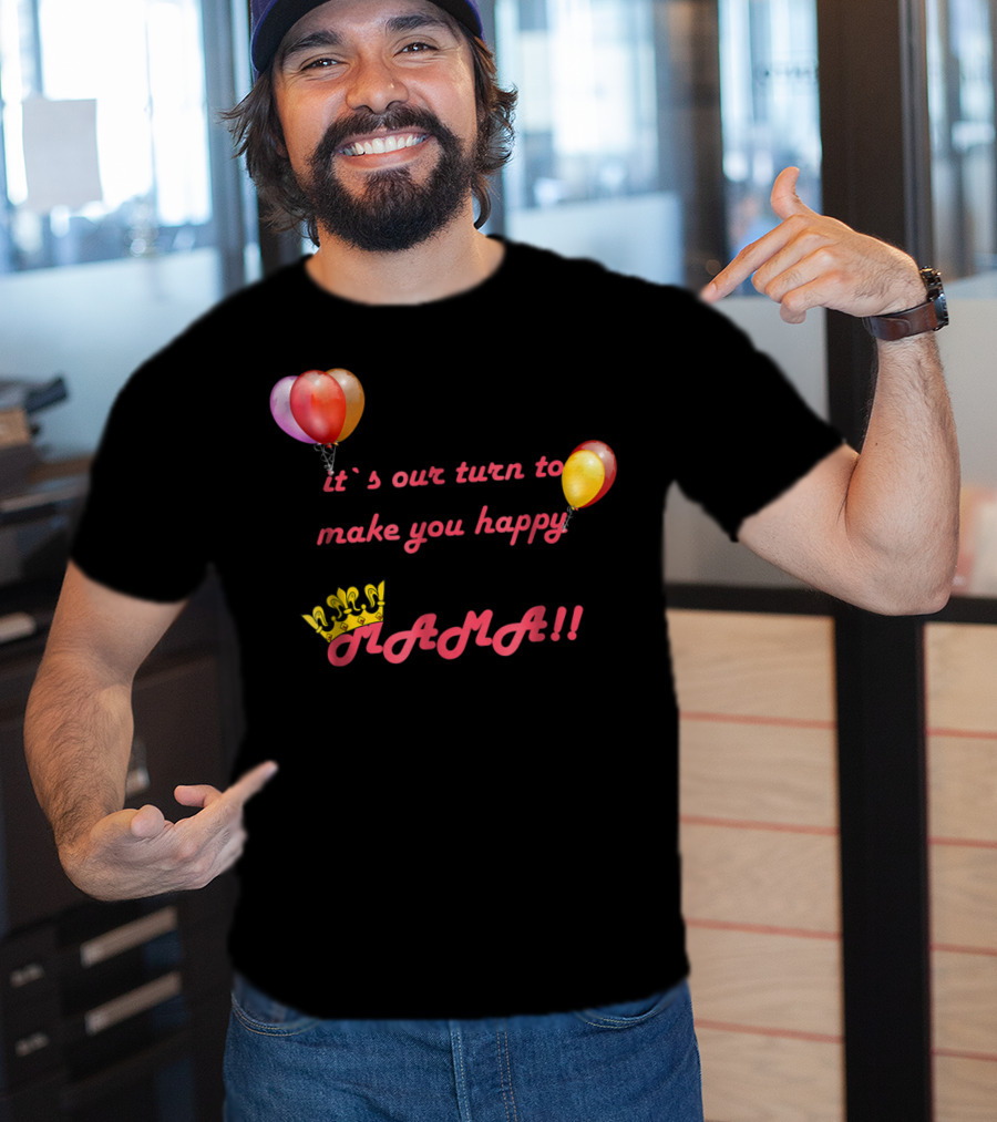 It's Our Turn To Make You Happy MAMA Balloons Crown T-Shirt