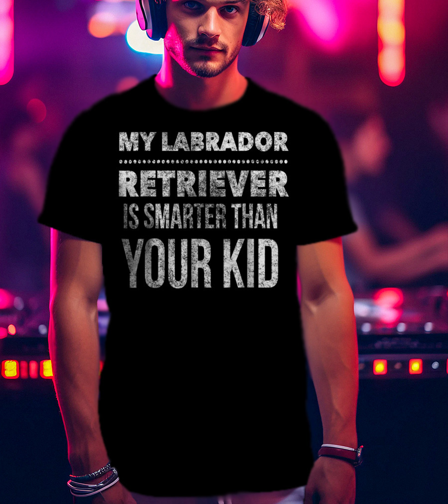 My Labrador Retriever Is Smarter Than Your Kid Funny Dad Men Women T-Shirt