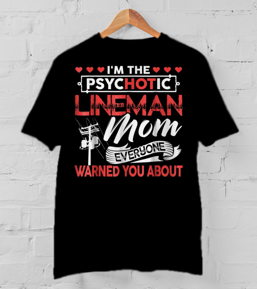 I'm The Psychotic Lineman Mom Everyone Warned You About T-Shirt