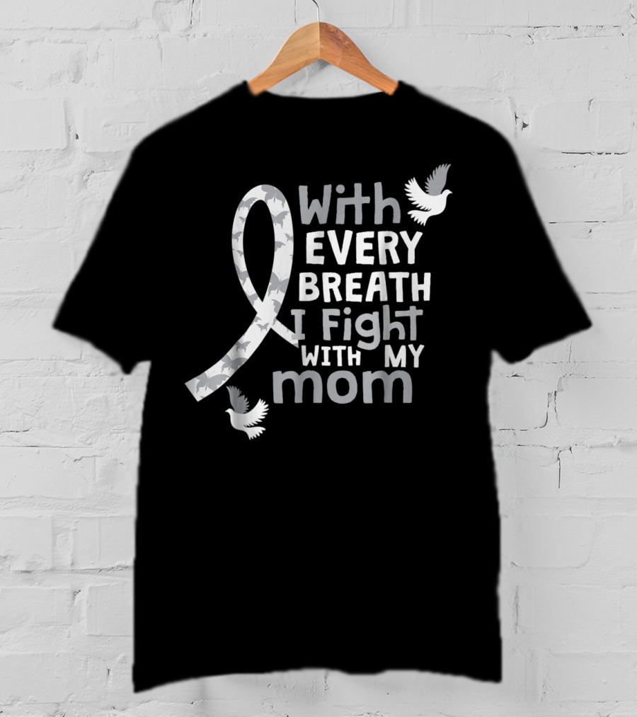 With Every Breath I Fight With My Mom Lung Cancer Awareness59 T-Shirt