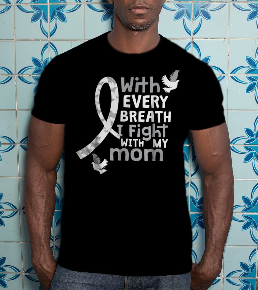 With Every Breath I Fight With My Mom Lung Cancer Awareness59 T-Shirt