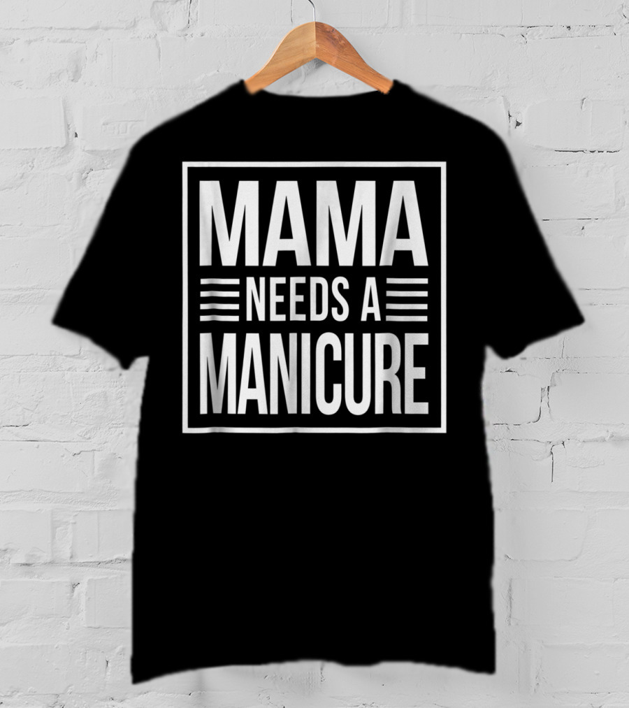 Mama Needs A Manicure T-Shirt