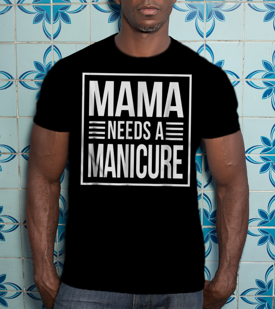 Mama Needs A Manicure T-Shirt