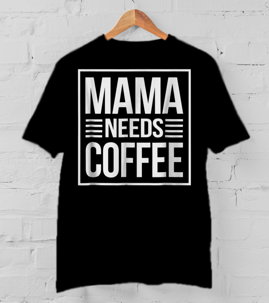 Mama Needs Coffee Awesome Mom Coffee T-Shirt