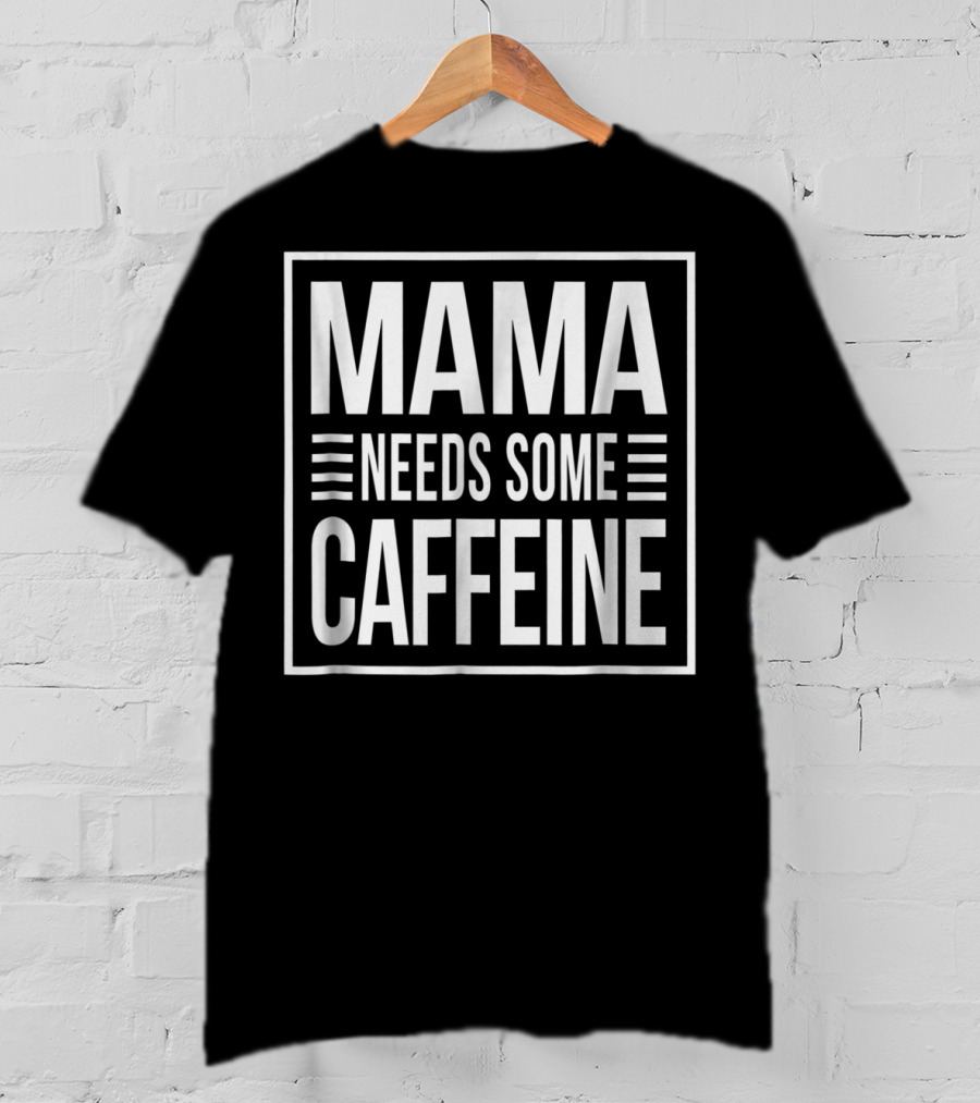 Mama Needs Some Caffeine Awesome Mom T-Shirt