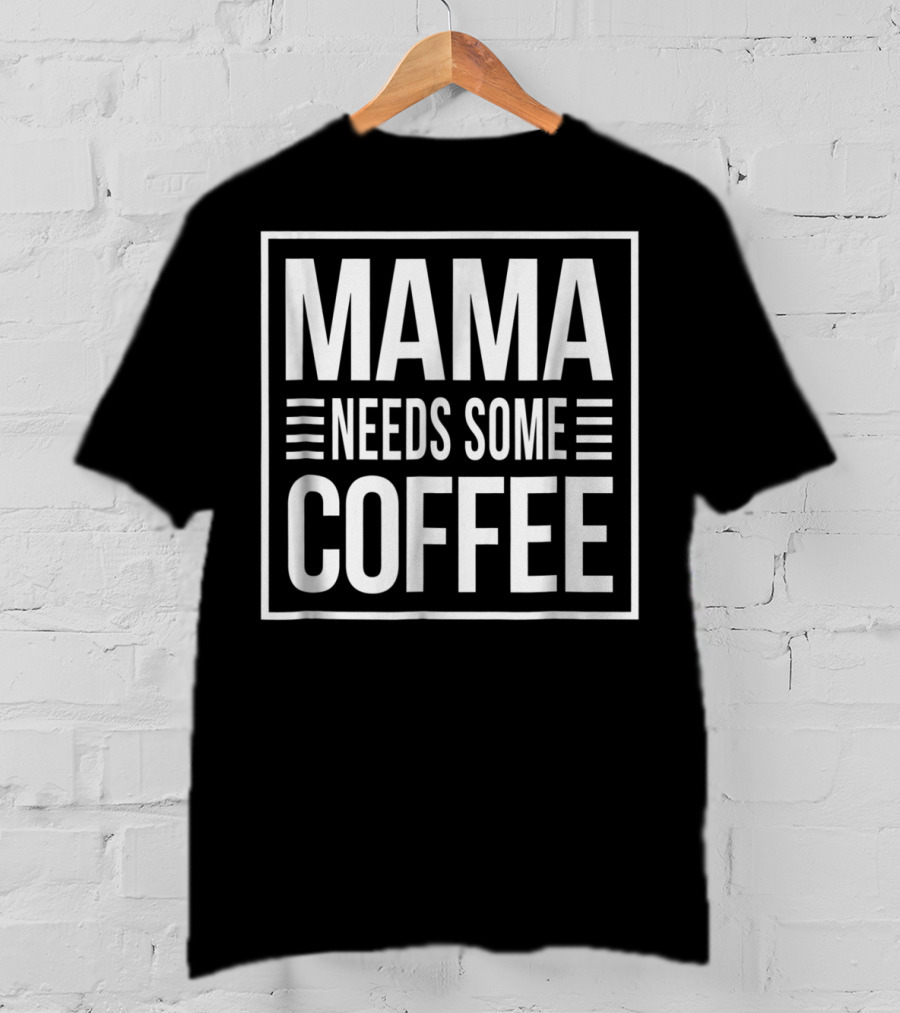 Mama Needs Some Coffee Awesome Mom T-Shirt