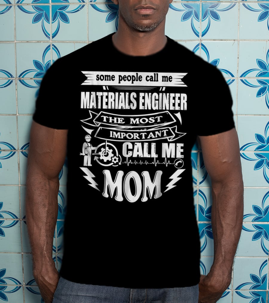 Some People Call Me Materials Engineer The Most Important Call Me Mom T-Shirt
