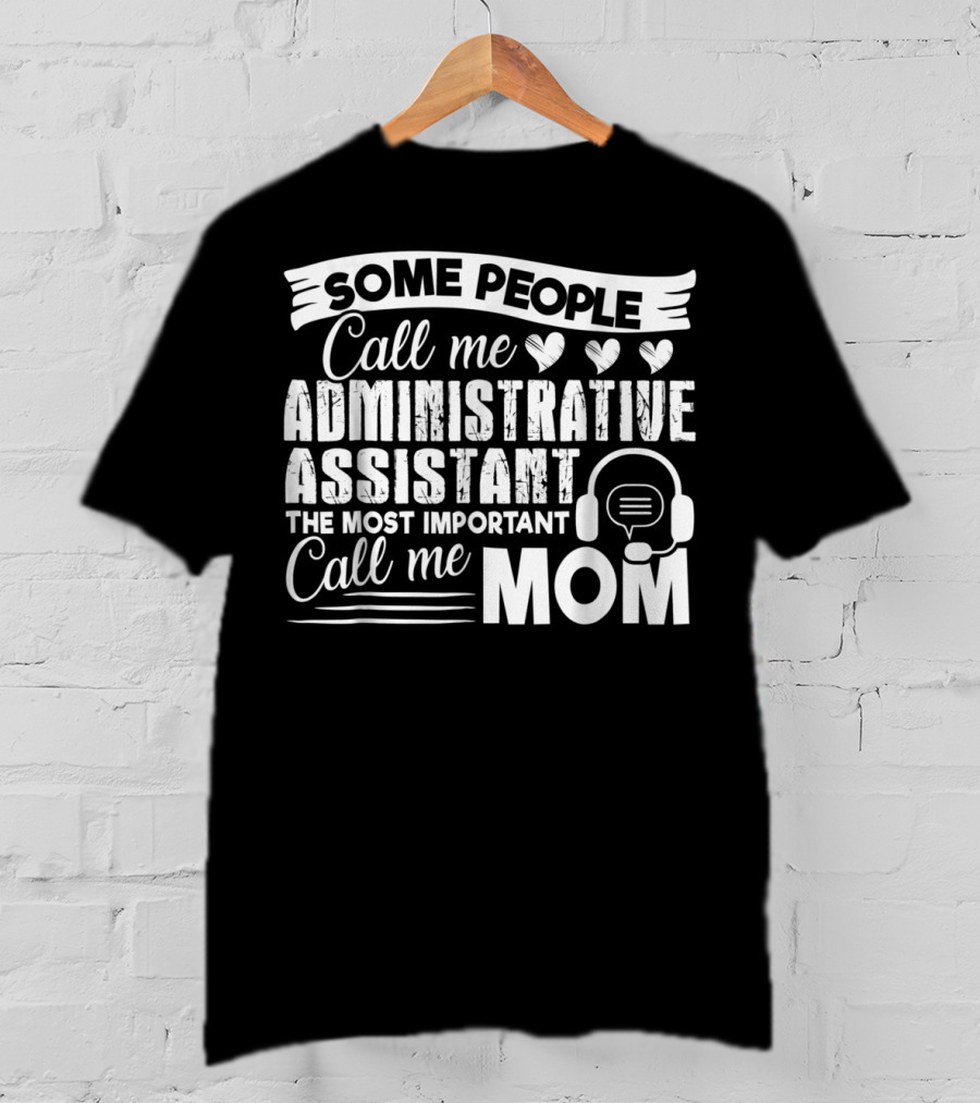 Some People Call Me Administrative Assistant The Most Important Call Me Mom T-Shirt
