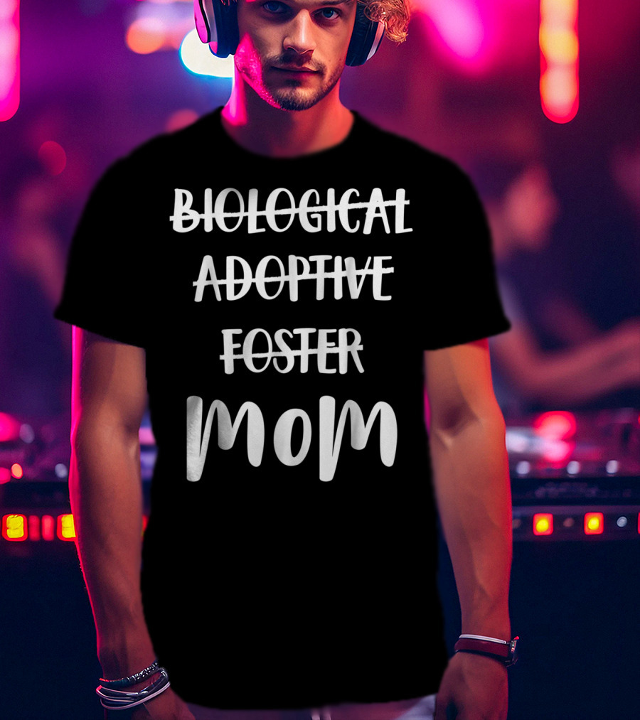 Biological Adoptive Foster Mom T-Shirt