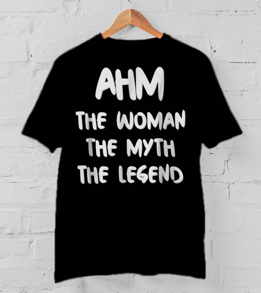 AHM The Woman The Myth The Legend T-Shirt
