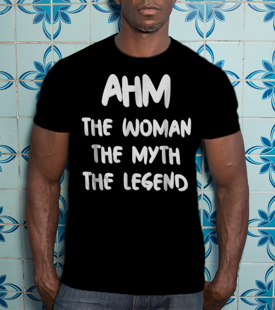 AHM The Woman The Myth The Legend T-Shirt