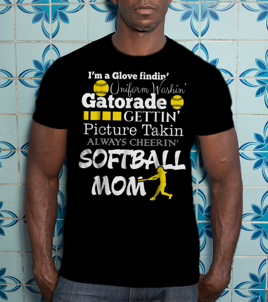 I'm A Glove Findin' Uniform Washin' Gatorade Gettin' Picture Takin' Always Cheerin' Softball Mom T-Shirt