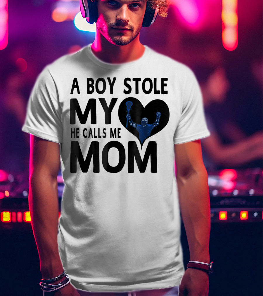 A Boy Stole My Heart He Calls Me Mom Lacrosse Player T-Shirt