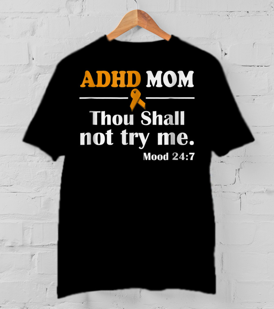 ADHD Mom Thou Shall Not Try Me Mood 24:7 ADHD Awareness T-Shirt