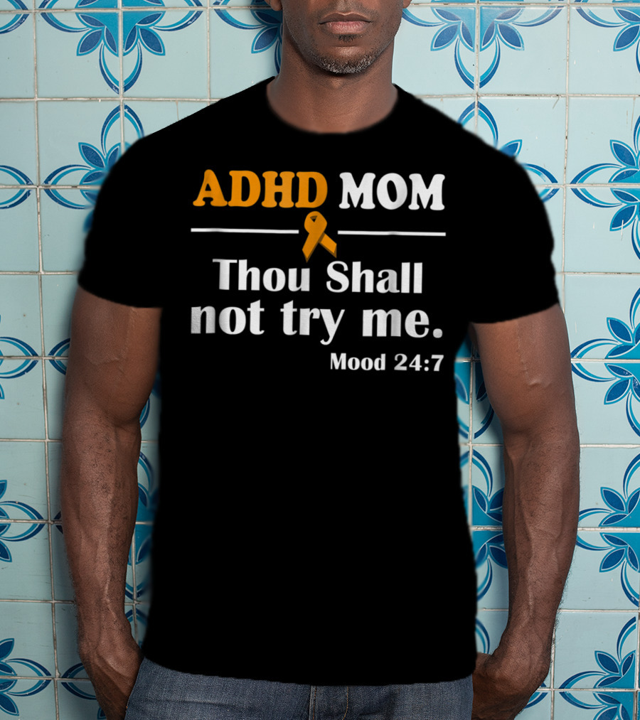 ADHD Mom Thou Shall Not Try Me Mood 24:7 ADHD Awareness T-Shirt
