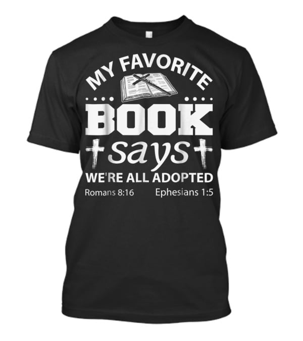 My Favorite Book Says We're All Adopted Romans 8:16 Ephesians 1:5 T-Shirt