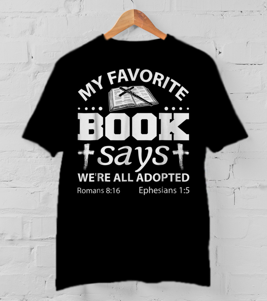 My Favorite Book Says We're All Adopted Romans 8:16 Ephesians 1:5 T-Shirt