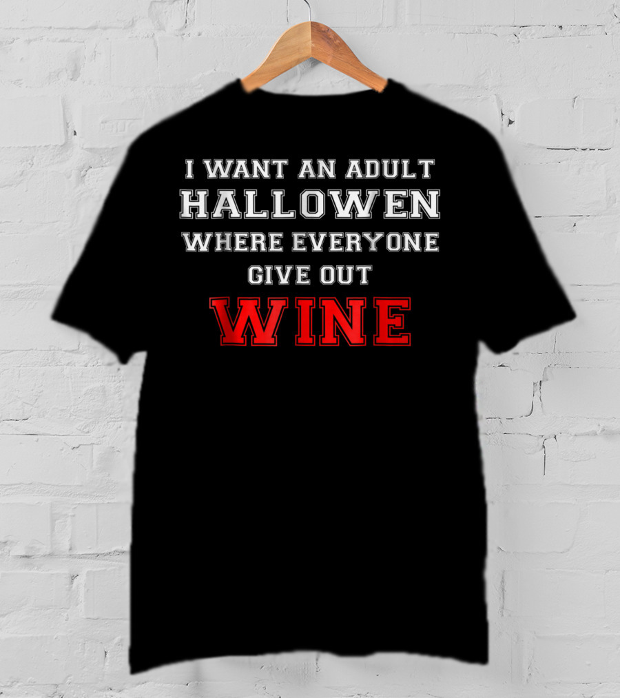 I Want An Adult Halloween Where Everyone Gives Out Wine T-Shirt