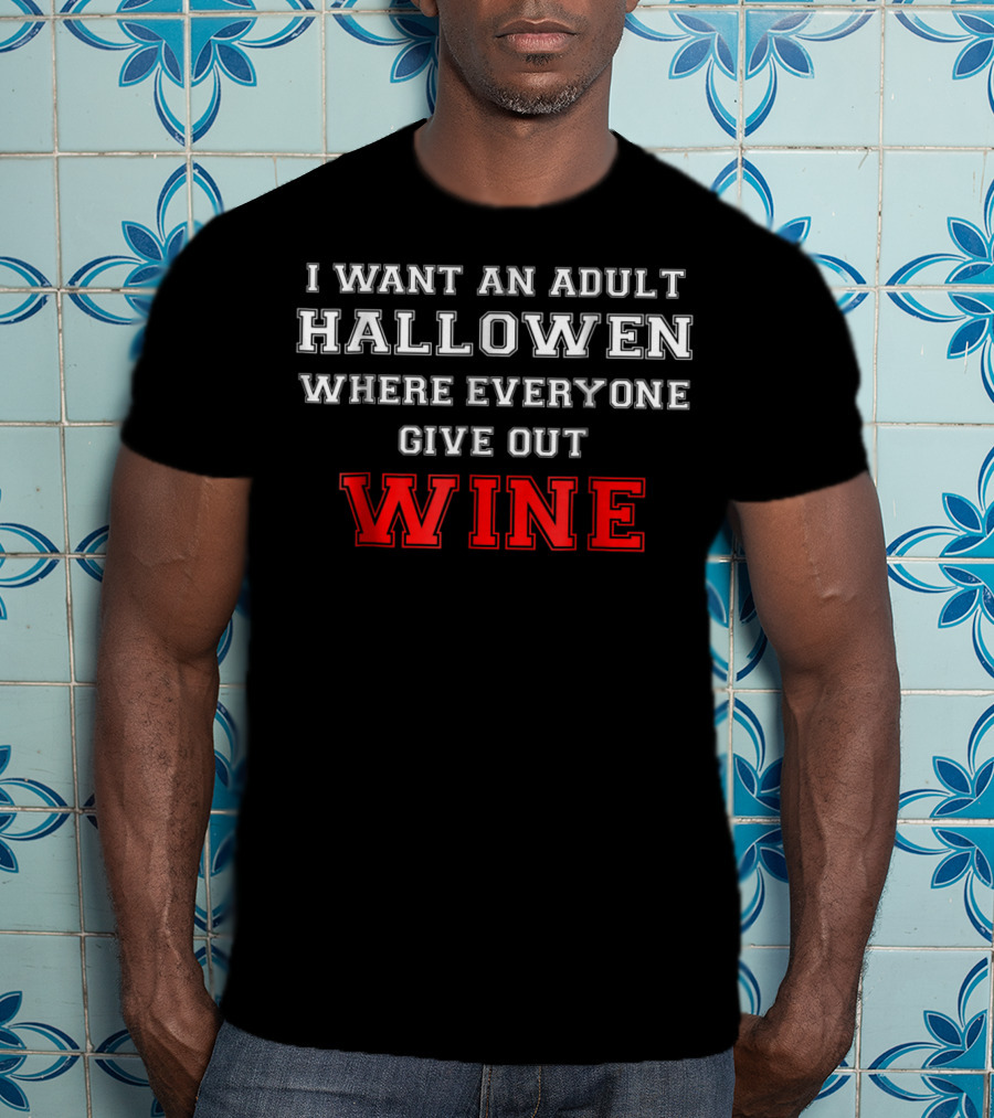 I Want An Adult Halloween Where Everyone Gives Out Wine T-Shirt