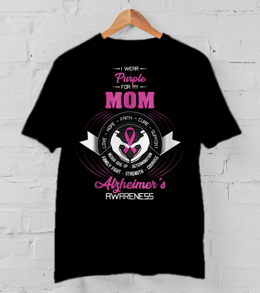 I Wear Purple For My Mom Alzheimer's Awareness Love Hope Faith Cure Support Family Fight Strength Courage T-Shirt