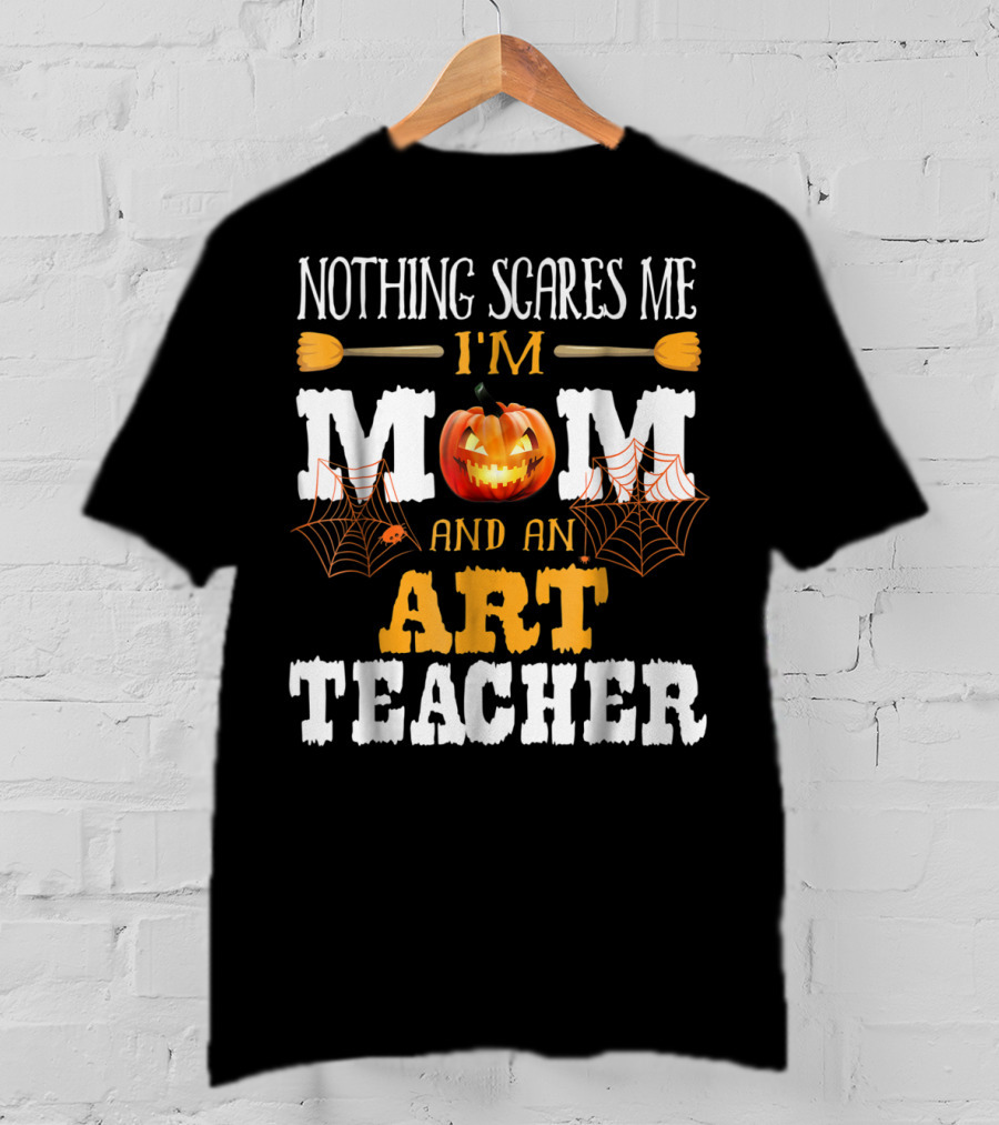 Nothing Scares Me I'm A Mom And An Art Teacher Jack-O'-Lantern And Spider Webs T-Shirt
