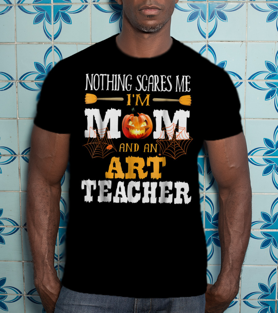 Nothing Scares Me I'm A Mom And An Art Teacher Jack-O'-Lantern And Spider Webs T-Shirt