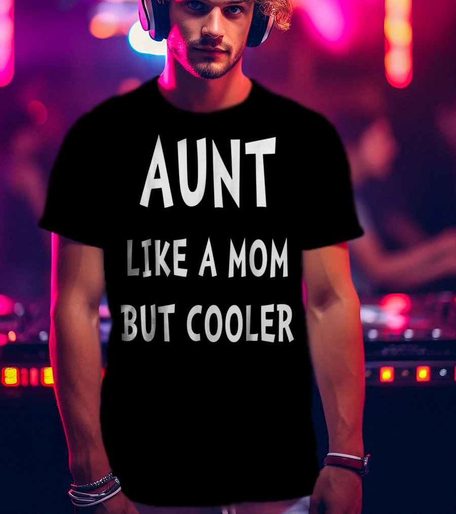 Aunt Like A Mom But Cooler T-Shirt
