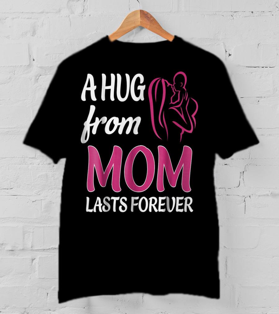 A Hug From Mom Lasts Forever T-Shirt