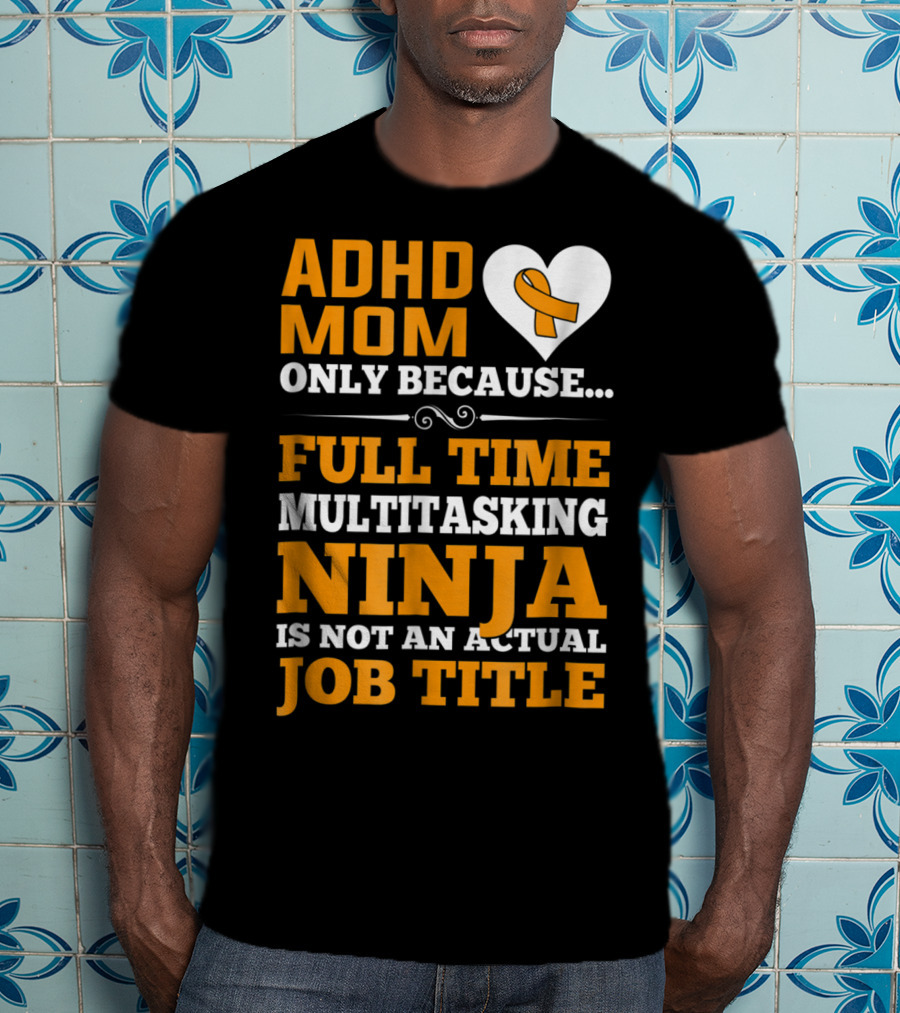 ADHD Mom Full Time Multitasking Ninja Job Title Heart T-Shirt